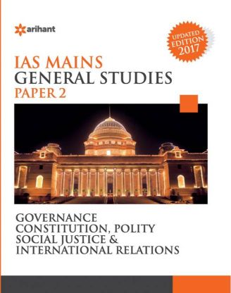 Arihant IAS Mains General Studies Paper 2 GOVERNANCE CONSTITUTION, POLITY SOCIAL JUSTICE and INTERNATIONAL RELATIONS